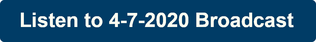 Listen to 4-7-2020 Broadcast